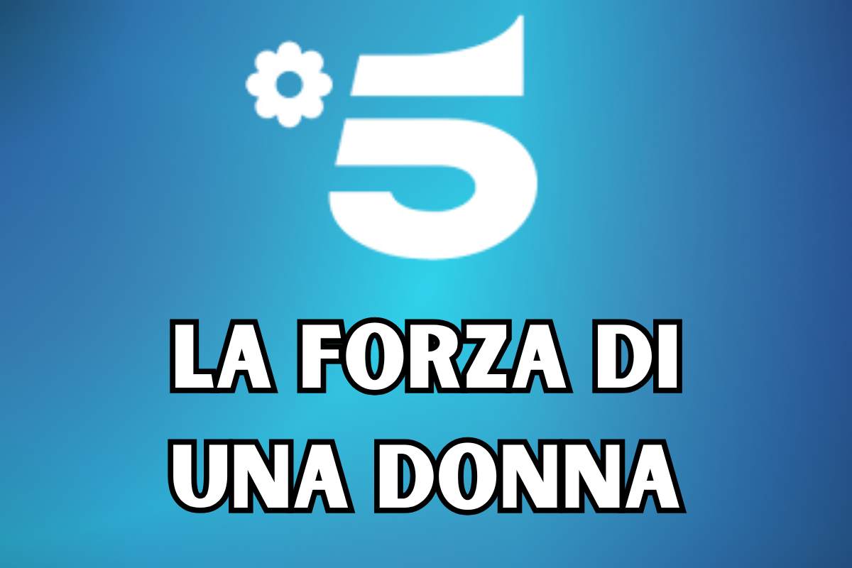 Il logo di Canale 5 e la scritta La Forza di una Donna